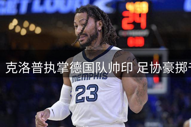克洛普执掌德国队帅印 足协豪掷千金开启复兴之路