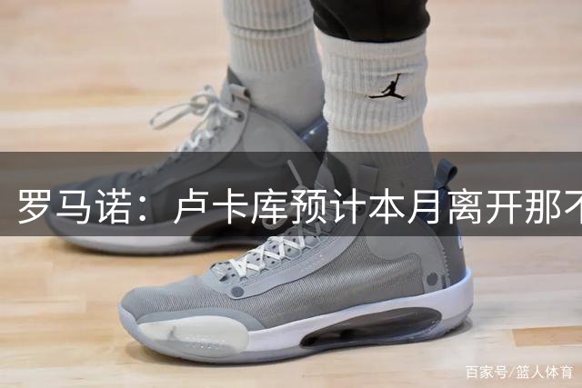 罗马诺：卢卡库预计本月离开那不勒斯 美职联球队有意